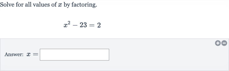 Solve for all values of 
x by factoring.

x^(2)-23=2
Answer: 
x=