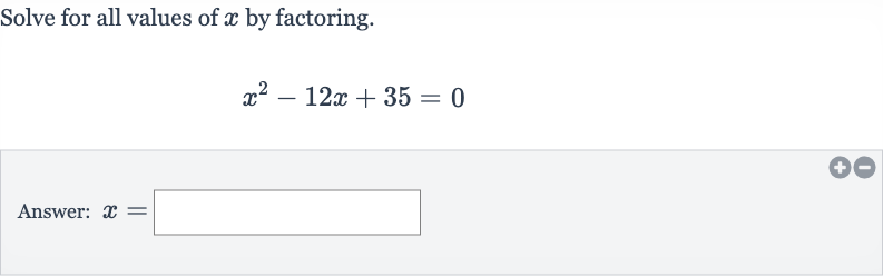 Solve for all values of 
x by factoring.

x^(2)-12 x+35=0
Answer: 
x=