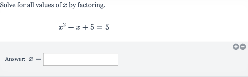Solve for all values of 
x by factoring.

x^(2)+x+5=5
Answer: 
x=