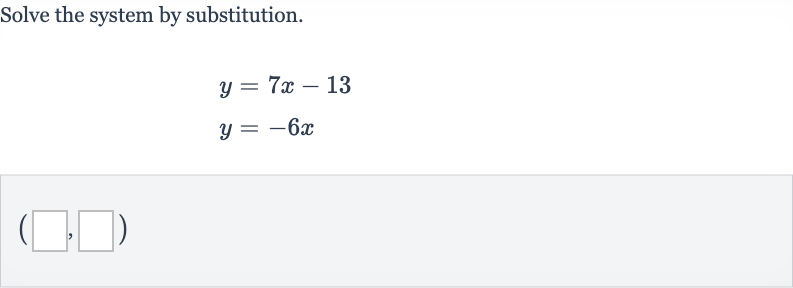 Solve the system by substitution.

{:[y=7x-13],[y=-6x]:}

(◻,◻)