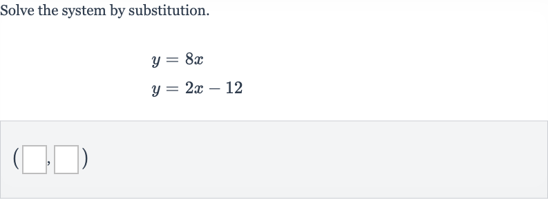 Solve the system by substitution.

{:[y=8x],[y=2x-12]:}

(◻,◻)