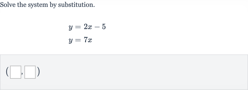 Solve the system by substitution.

{:[y=2x-5],[y=7x]:}

(◻,◻)