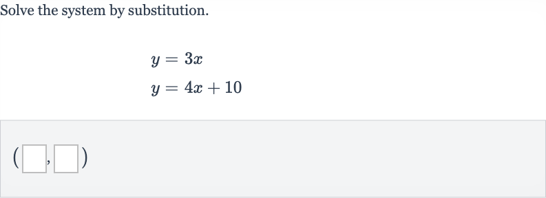 Solve the system by substitution.

{:[y=3x],[y=4x+10]:}

(◻,◻)