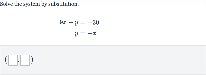 Solve the system by substitution.

{:[9x-y=-30],[y=-x]:}

(◻,◻)
