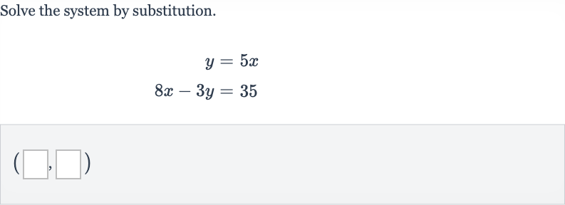 Solve the system by substitution.

{:[y=5x],[8x-3y=35]:}

(◻,◻)