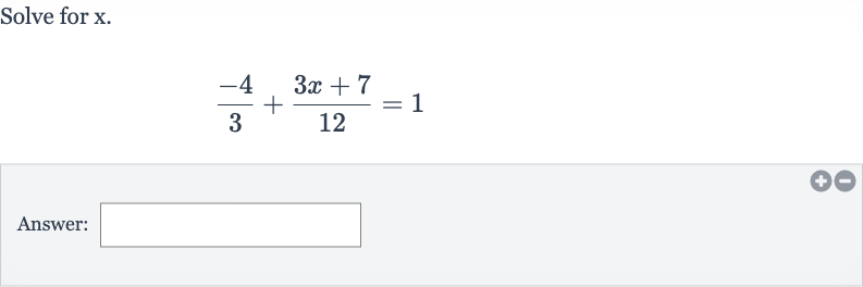 Solve for 
x.

(-4)/(3)+(3x+7)/(12)=1
Answer: