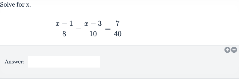 Solve for 
x.

(x-1)/(8)-(x-3)/(10)=(7)/(40)
Answer: