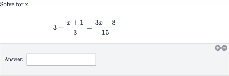 Solve for 
x.

3-(x+1)/(3)=(3x-8)/(15)
Answer: