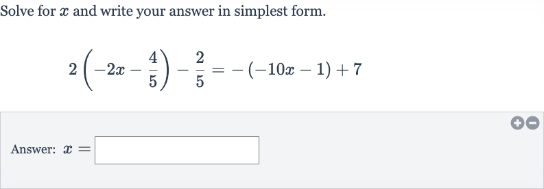 Solve for 
x and write your answer in simplest form.

2(-2x-(4)/(5))-(2)/(5)=-(-10 x-1)+7
Answer: 
x=
