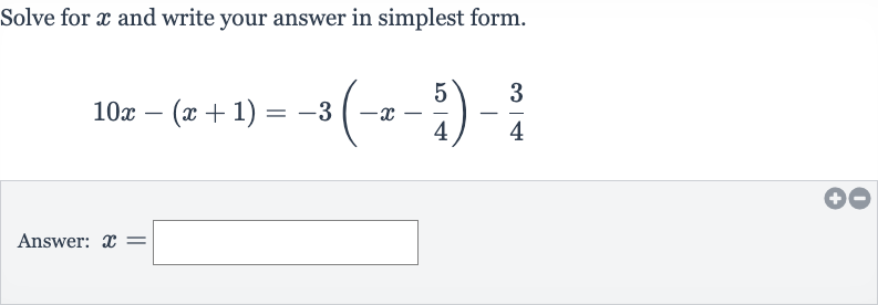 Solve for 
x and write your answer in simplest form.

10 x-(x+1)=-3(-x-(5)/(4))-(3)/(4)
Answer: 
x=