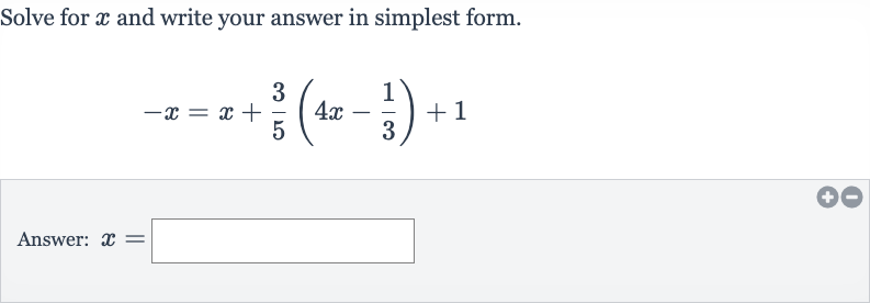 Solve for 
x and write your answer in simplest form.

-x=x+(3)/(5)(4x-(1)/(3))+1
Answer: 
x=
