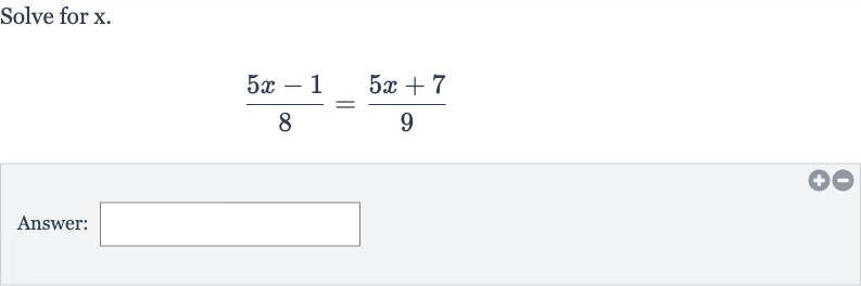 Solve for 
x.

(5x-1)/(8)=(5x+7)/(9)
Answer: