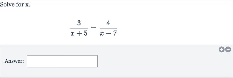 Solve for 
x.

(3)/(x+5)=(4)/(x-7)
Answer: