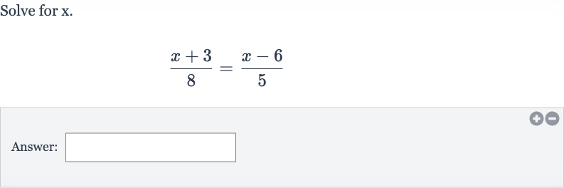 Solve for 
x.

(x+3)/(8)=(x-6)/(5)
Answer: