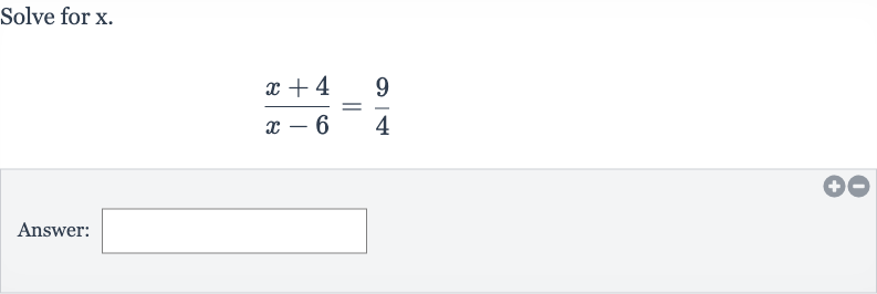 Solve for 
x.

(x+4)/(x-6)=(9)/(4)
Answer: