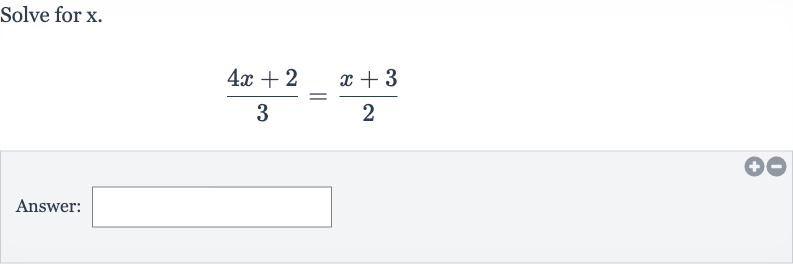 Solve for 
x.

(4x+2)/(3)=(x+3)/(2)
Answer: