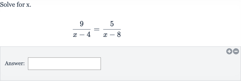 Solve for 
x.

(9)/(x-4)=(5)/(x-8)
Answer: