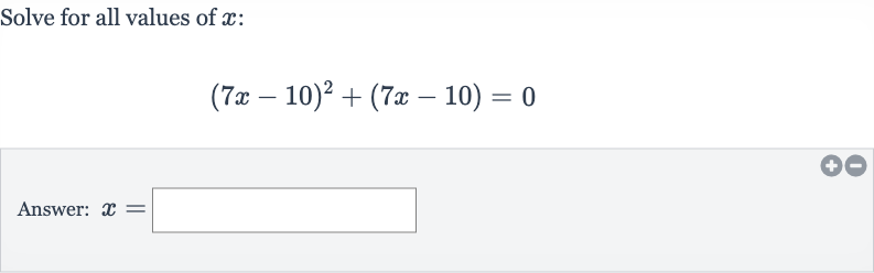 Solve for all values of 
x :

(7x-10)^(2)+(7x-10)=0
Answer: 
x=