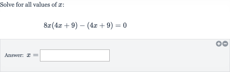 Solve for all values of 
x :

8x(4x+9)-(4x+9)=0
Answer: 
x=