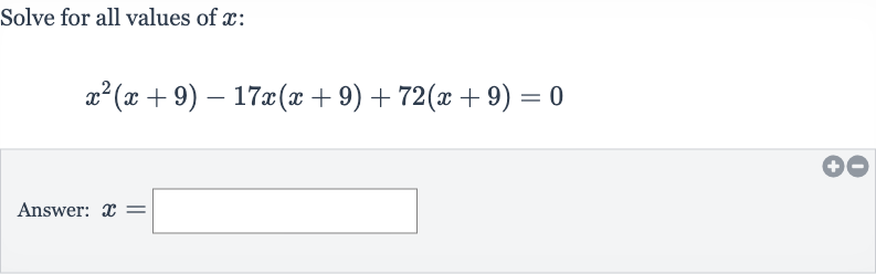 Solve for all values of 
x :

x^(2)(x+9)-17 x(x+9)+72(x+9)=0
Answer: 
x=