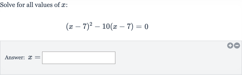 Solve for all values of 
x :

(x-7)^(2)-10(x-7)=0
Answer: 
x=