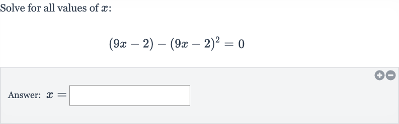 Solve for all values of 
x :

(9x-2)-(9x-2)^(2)=0
Answer: 
x=