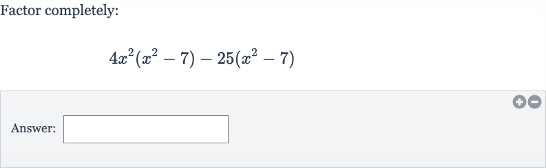 Factor completely:

4x^(2)(x^(2)-7)-25(x^(2)-7)
Answer:
