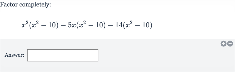 Factor completely:

x^(2)(x^(2)-10)-5x(x^(2)-10)-14(x^(2)-10)
Answer: