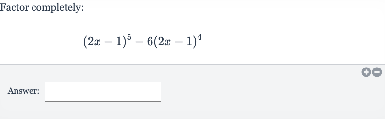 Factor completely:

(2x-1)^(5)-6(2x-1)^(4)
Answer: