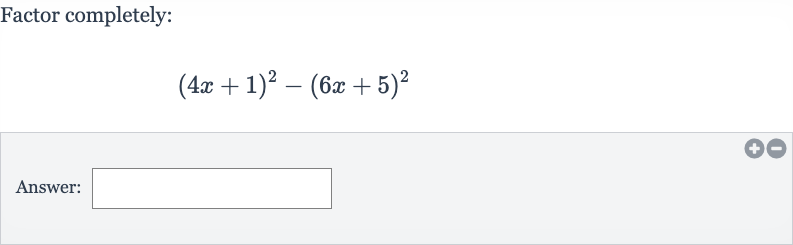 Factor completely:

(4x+1)^(2)-(6x+5)^(2)
Answer:
