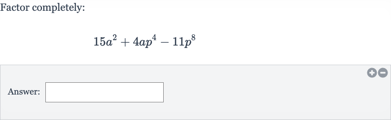 Factor completely:

15a^(2)+4ap^(4)-11p^(8)
Answer: