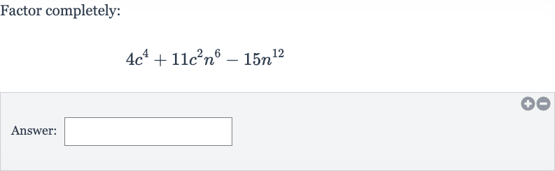 Factor completely:

4c^(4)+11c^(2)n^(6)-15n^(12)
Answer: