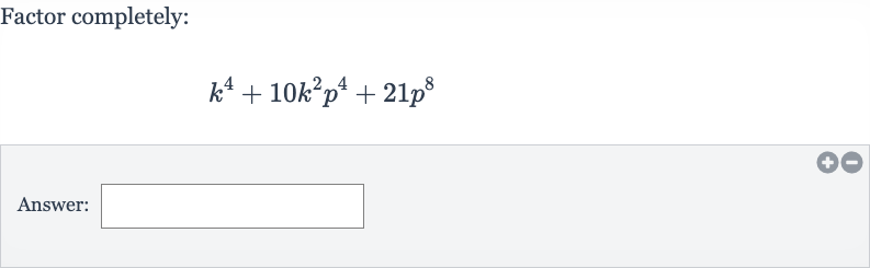 Factor completely:

k^(4)+10k^(2)p^(4)+21p^(8)
Answer: