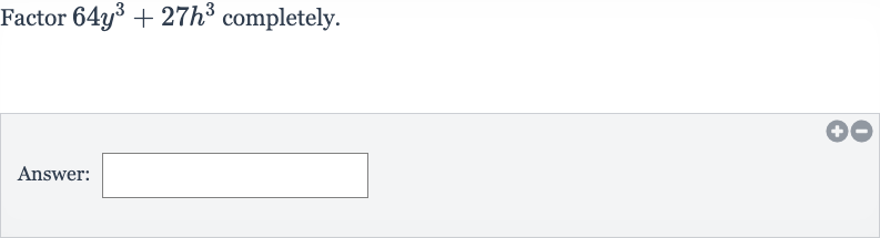 Factor 
64y^(3)+27h^(3) completely.
Answer: