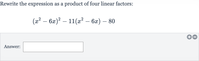 Rewrite the expression as a product of four linear factors:

(x^(2)-6x)^(2)-11(x^(2)-6x)-80
Answer: