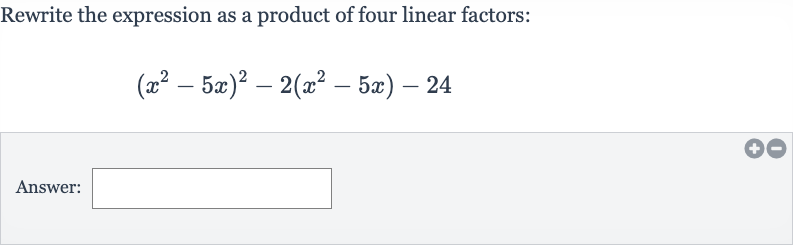 Rewrite the expression as a product of four linear factors:

(x^(2)-5x)^(2)-2(x^(2)-5x)-24
Answer: