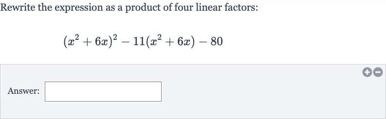 Rewrite the expression as a product of four linear factors:

(x^(2)+6x)^(2)-11(x^(2)+6x)-80
Answer: