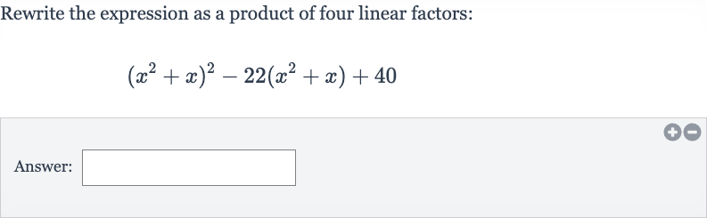 Rewrite the expression as a product of four linear factors:

(x^(2)+x)^(2)-22(x^(2)+x)+40
Answer:
