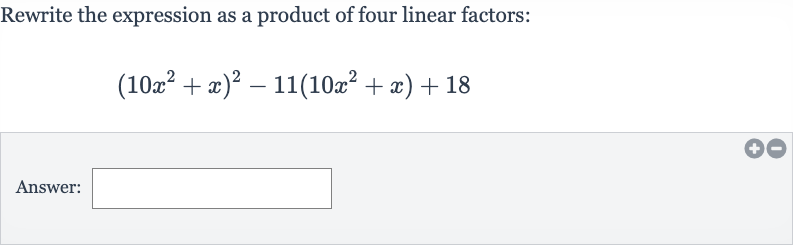 Rewrite the expression as a product of four linear factors:

(10x^(2)+x)^(2)-11(10x^(2)+x)+18
Answer: