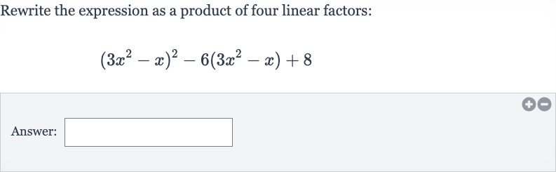 Rewrite the expression as a product of four linear factors:

(3x^(2)-x)^(2)-6(3x^(2)-x)+8
Answer: