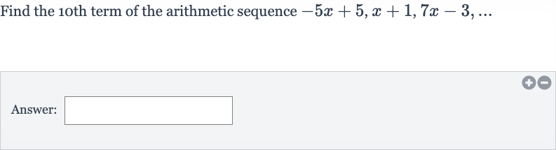 Find the 1oth term of the arithmetic sequence 
-5x+5,x+1,7x-3,dots
Answer: