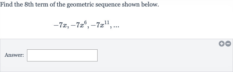 Find the 8th term of the geometric sequence shown below.

-7x,-7x^(6),-7x^(11),dots
Answer: