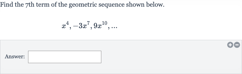 Find the 7th term of the geometric sequence shown below.

x^(4),-3x^(7),9x^(10),dots
Answer: