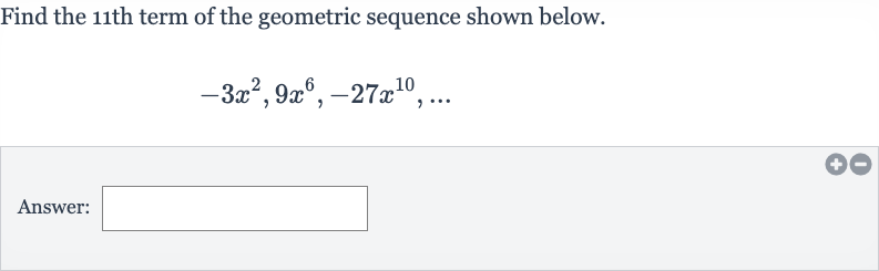Find the 11th term of the geometric sequence shown below.

-3x^(2),9x^(6),-27x^(10),dots
Answer: