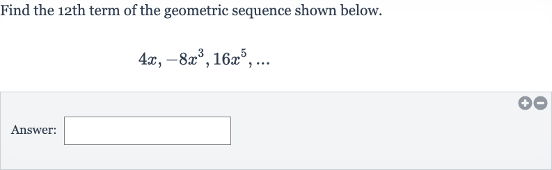 Find the 12th term of the geometric sequence shown below.

4x,-8x^(3),16x^(5),dots
Answer: