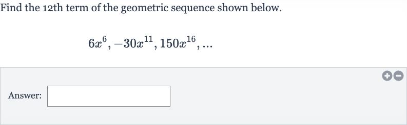 Find the 12th term of the geometric sequence shown below.

6x^(6),-30x^(11),150x^(16),dots
Answer: