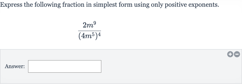 Express the following fraction in simplest form using only positive exponents.

(2m^(9))/((4m^(5))^(4))
Answer: