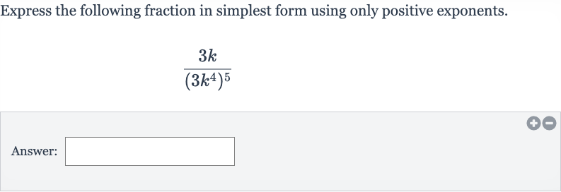 Express the following fraction in simplest form using only positive exponents.

(3k)/((3k^(4))^(5))
Answer: