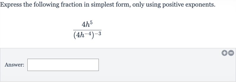 Express the following fraction in simplest form, only using positive exponents.

(4h^(5))/((4h^(-4))^(-3))
Answer: