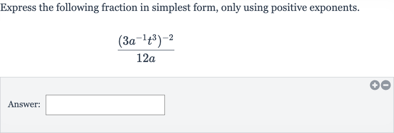 Express the following fraction in simplest form, only using positive exponents.

((3a^(-1)t^(3))^(-2))/(12 a)
Answer: